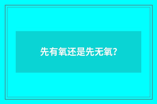 先有氧还是先无氧？