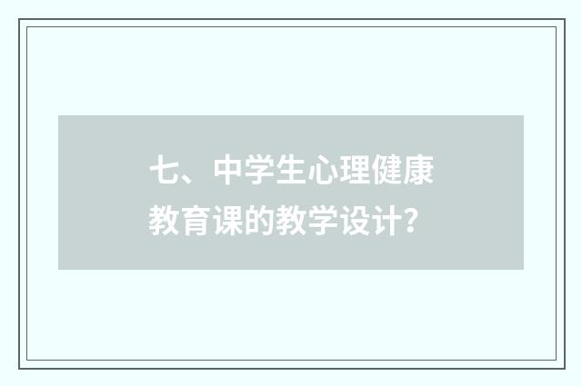 七、中学生心理健康教育课的教学设计?