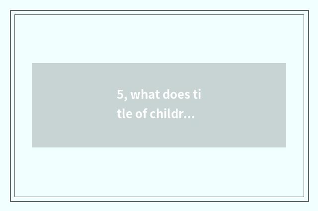 5, what does title of children picture theme have?
