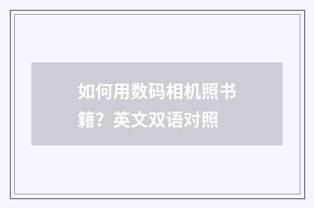 如何用数码相机照书籍？英文双语对照