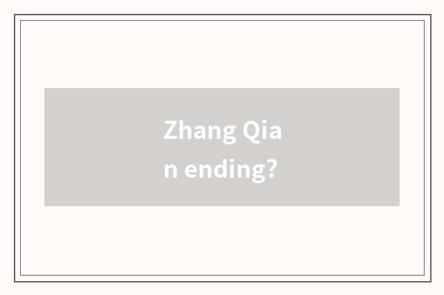 Zhang Qian ending?