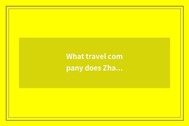 What travel company does Zhao Qing have?