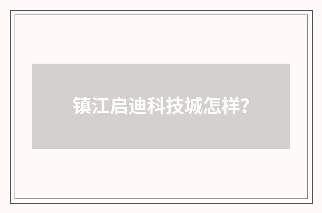 镇江启迪科技城怎样?
