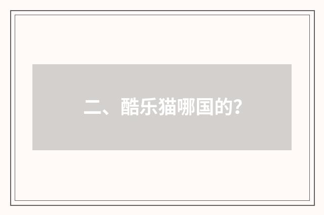 二、酷乐猫哪国的？