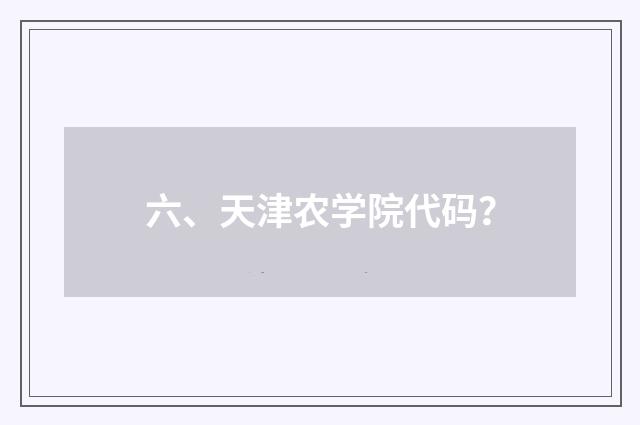 六、天津农学院代码?