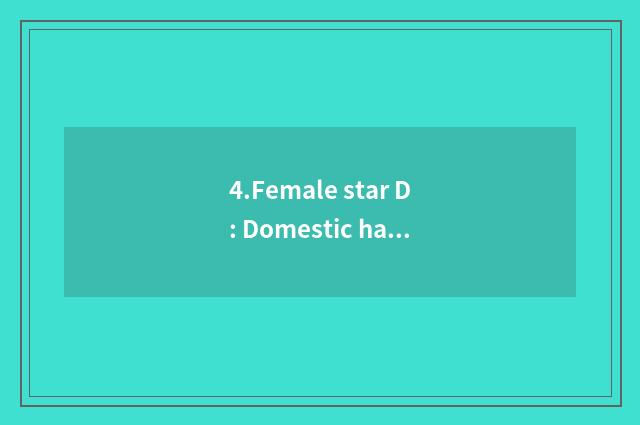4.Female star D: Domestic happiness nots allow to miss