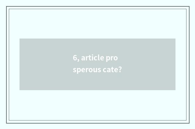 6, article prosperous cate?