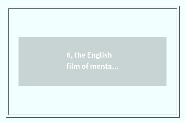 6, the English film of mental health?