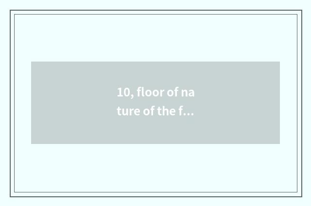 10, floor of nature of the floor that bring a letter which good?