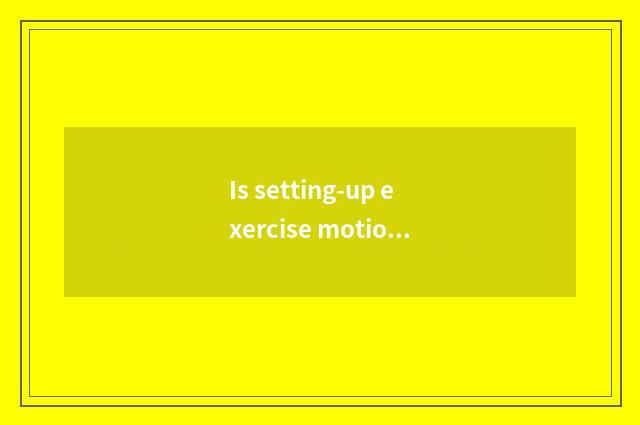 Is setting-up exercise motion there is oxygen?