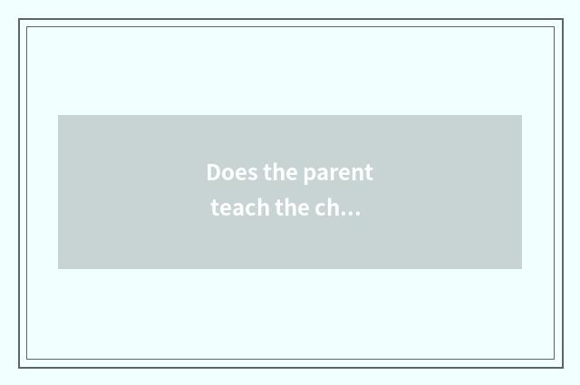 Does the parent teach the child's result to experience?