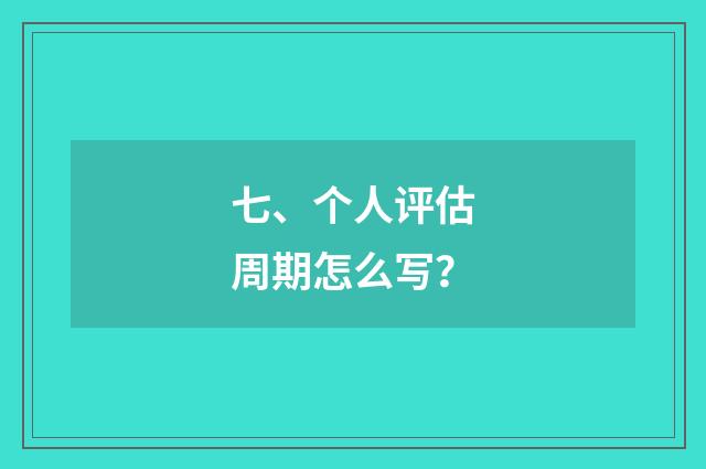 七、个人评估周期怎么写?