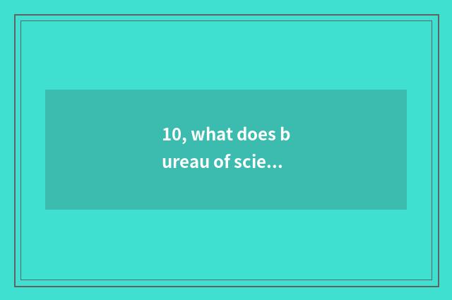 10, what does bureau of science and technology have to give aid to project?