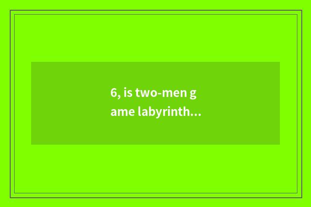 6, is two-men game labyrinthian how online?