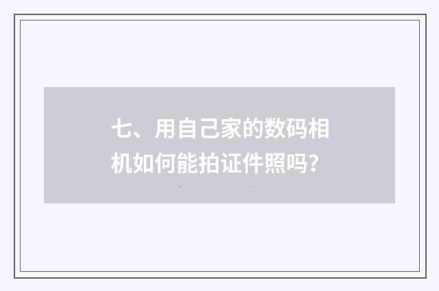 七、用自己家的数码相机如何能拍证件照吗?