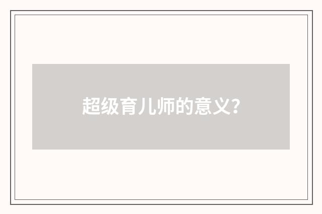 超级育儿师的意义?