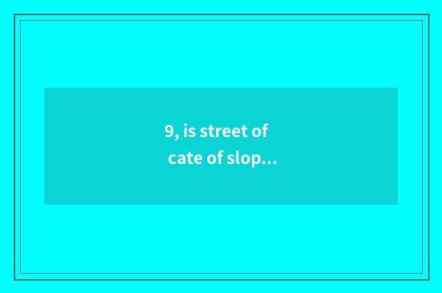 9, is street of cate of slope of brake of in relief river in?
