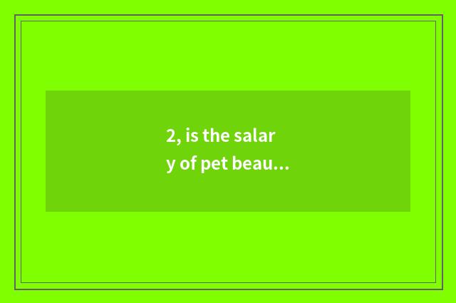2, is the salary of pet beautician high?
