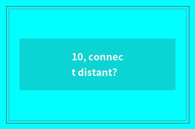 10, connect distant?