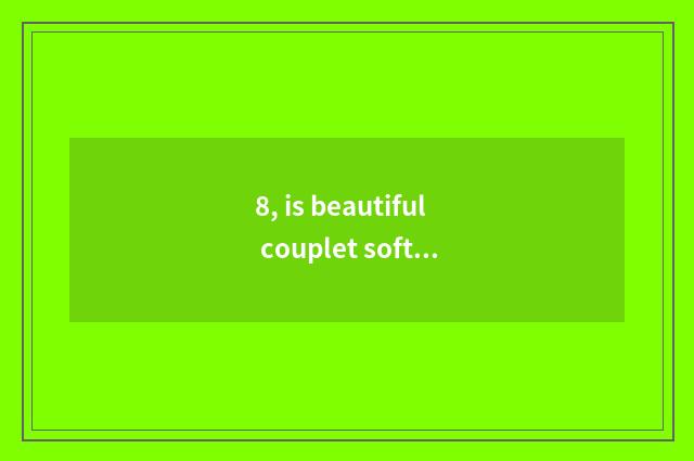 8, is beautiful couplet soft have friendly relations bad?