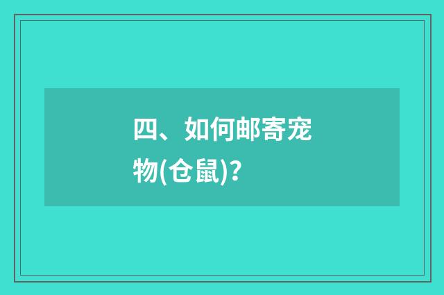 四、如何邮寄宠物(仓鼠)?