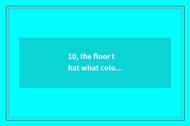 10, the floor that what color furniture of Ying Lunbai oak matchs?