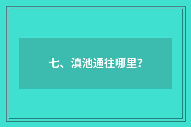 七、滇池通往哪里?