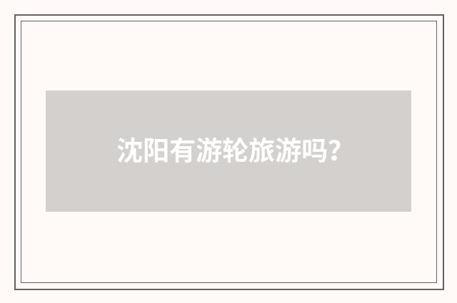 沈阳有游轮旅游吗？