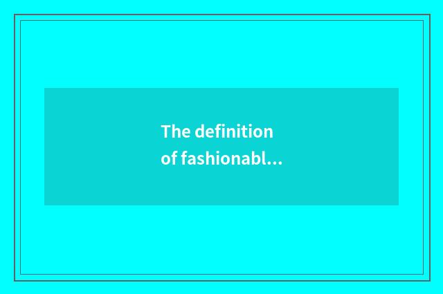 The definition of fashionable and recreational dress?