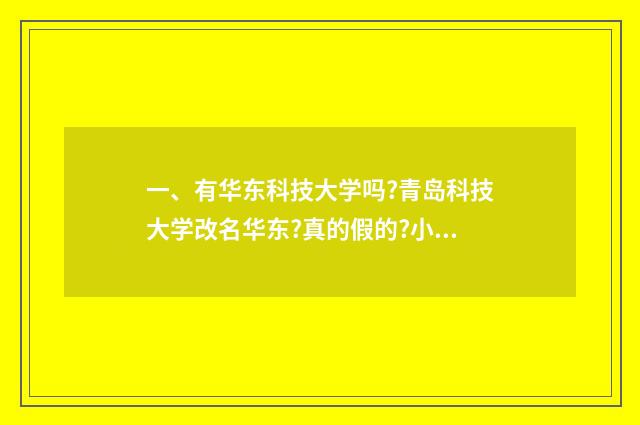 一、有华东科技大学吗?青岛科技大学改名华东?真的假的?小道消息吧？