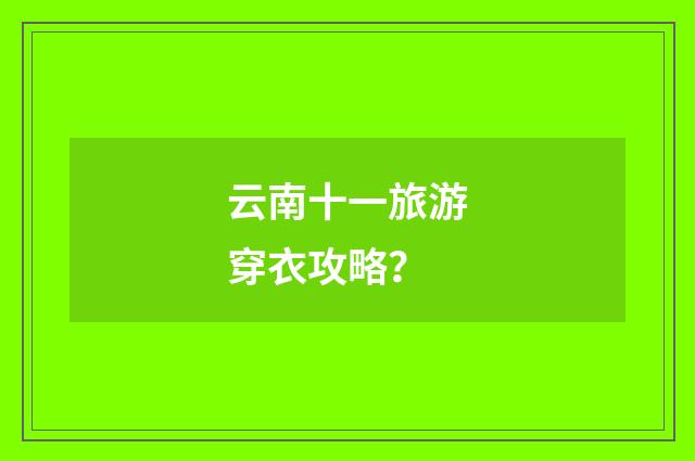 云南十一旅游穿衣攻略?