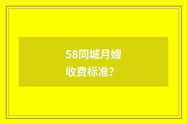 58同城月嫂收费标准?