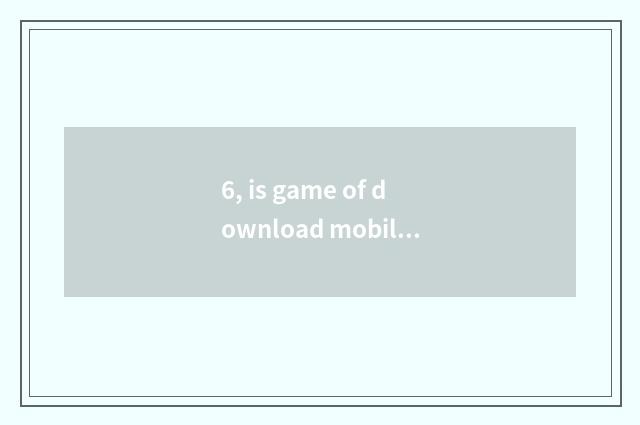6, is game of download mobile phone in which website?