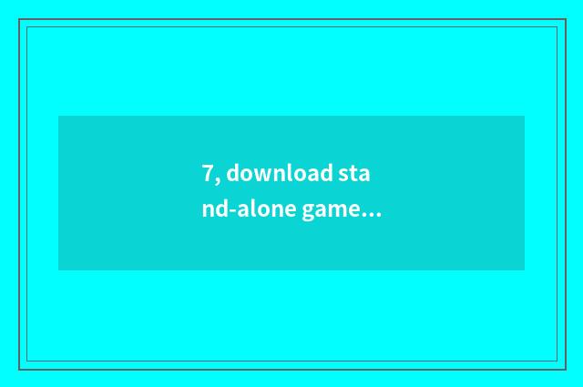 7, download stand-alone game is that website best?