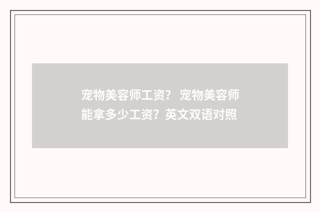 宠物美容师工资? 宠物美容师能拿多少工资?英文双语对照