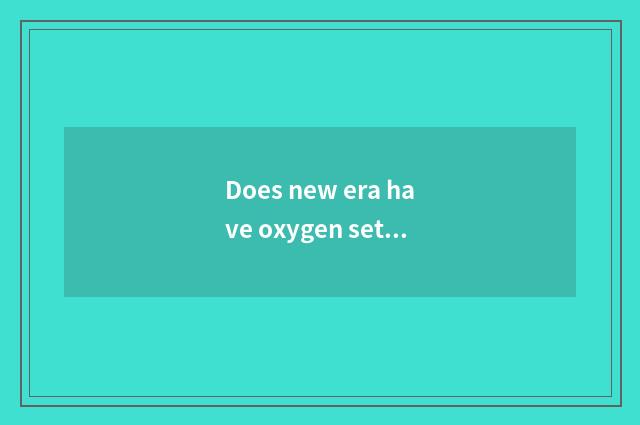 Does new era have oxygen setting-up exercise the a fewth the most classical?