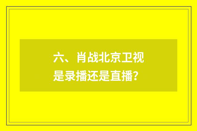 六、肖战北京卫视是录播还是直播?