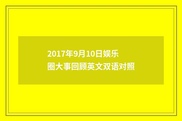 2017年9月10日娱乐圈大事回顾英文双语对照