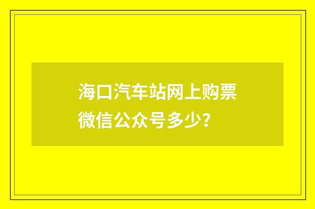 海口汽车站网上购票微信公众号多少?