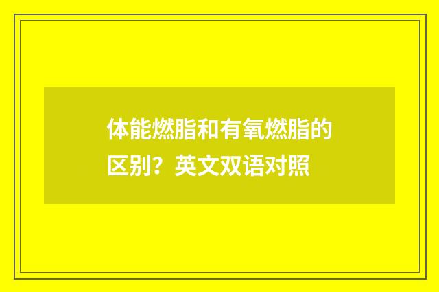 体能燃脂和有氧燃脂的区别?英文双语对照