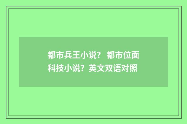 都市兵王小说? 都市位面科技小说?英文双语对照