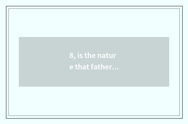 8, is the nature that father advocates to point to the savagery that intervenes 