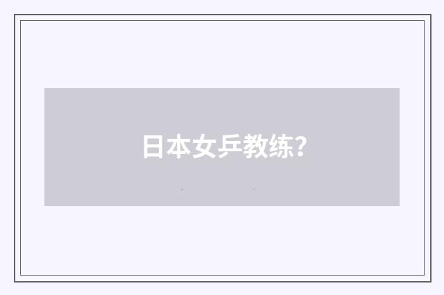 日本女乒教练?