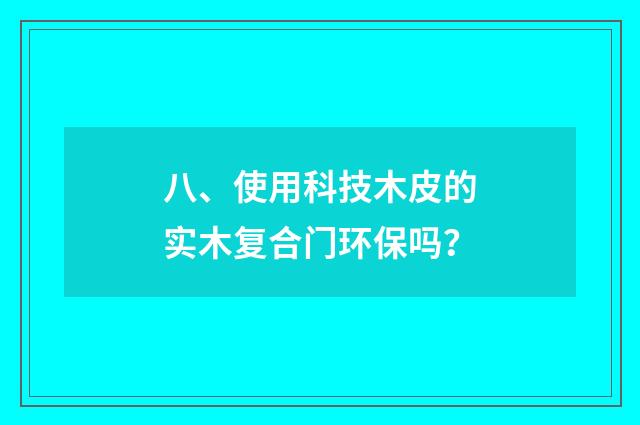 八、使用科技木皮的实木复合门环保吗?
