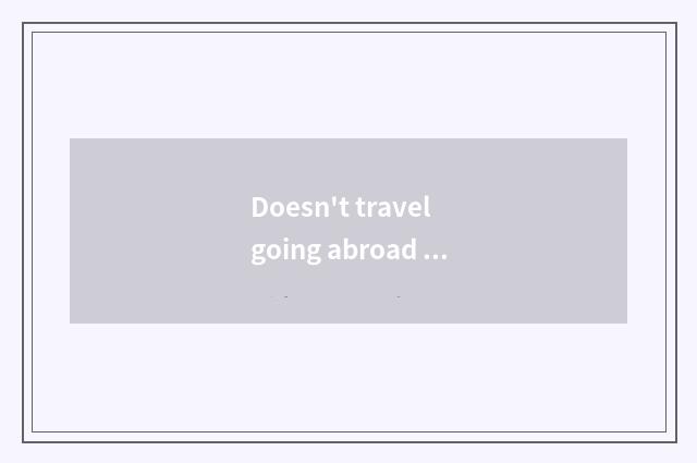 Doesn't travel going abroad pick up the telephone can you collect fees?