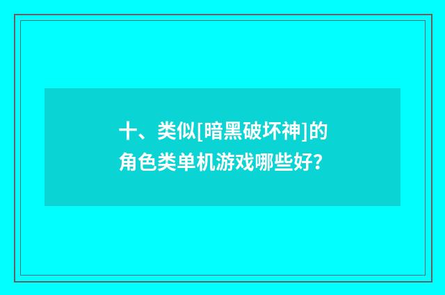 十、类似[暗黑破坏神]的角色类单机游戏哪些好？
