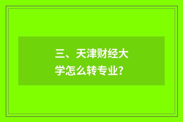 三、天津财经大学怎么转专业?