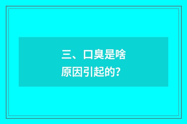 三、口臭是啥原因引起的？