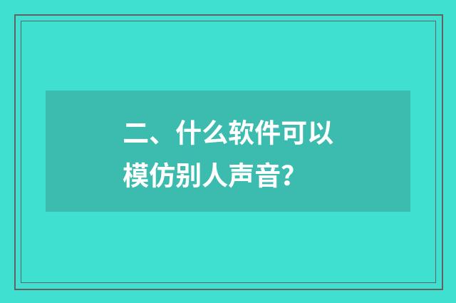 二、什么软件可以模仿别人声音?