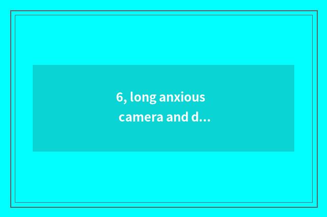 6, long anxious camera and digital camera which better?